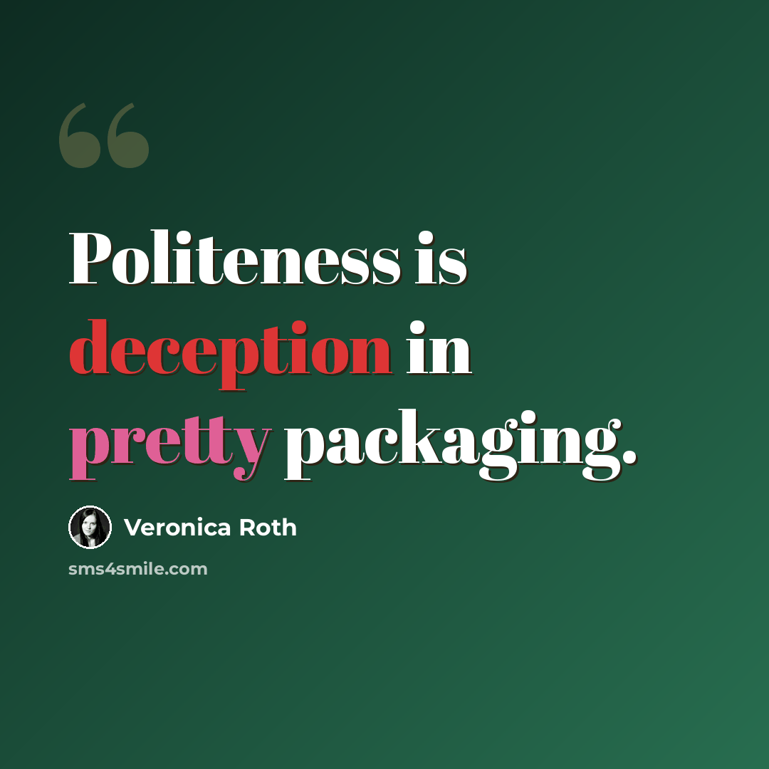 “Politeness is deception in pretty packaging.” quote by Veronica Roth