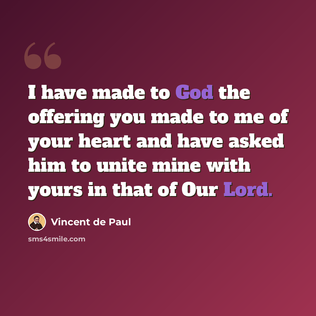 “I have made to God the offering you made to me of your heart and have asked him to unite mine with yours in that of Our Lord.” quote by Vincent de Paul