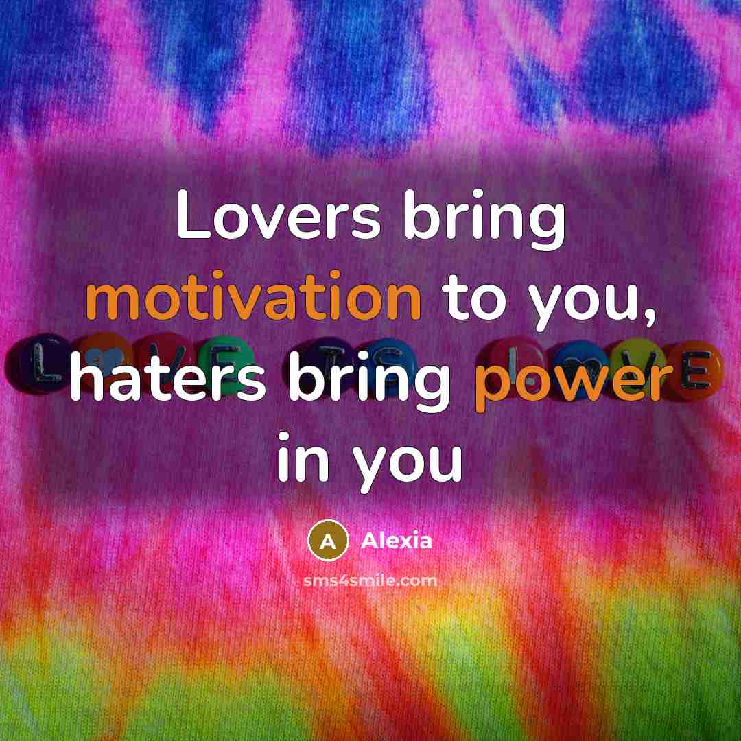 “Lovers bring motivation to you, haters bring power in you” quote by Alexia