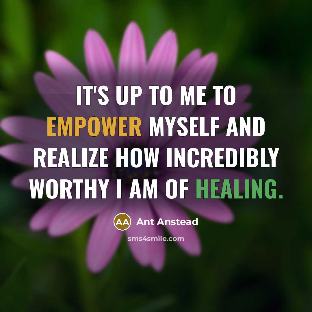 “It's up to me to empower myself and realize how incredibly worthy I am of healing.” quote by Ant Anstead