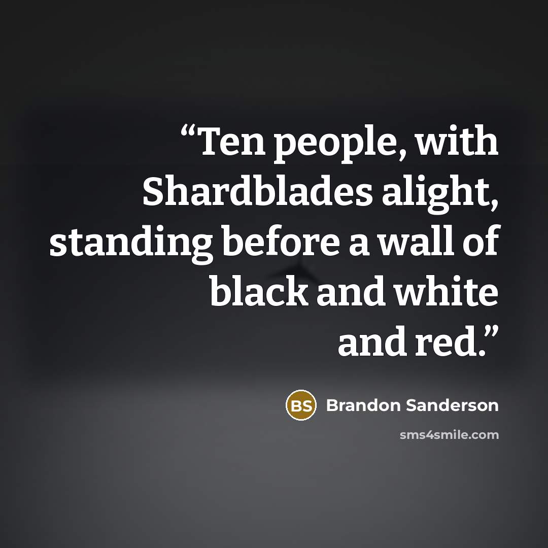 “Ten people, with Shardblades alight, standing before a wall of black and white and red.” quote by Brandon Sanderson
