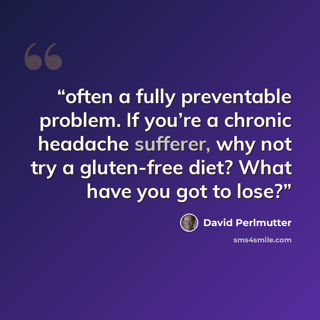 “often a fully preventable problem. If you’re a chronic headache sufferer, why not try a gluten-free diet? What have you got to lose?” quote by David Perlmutter