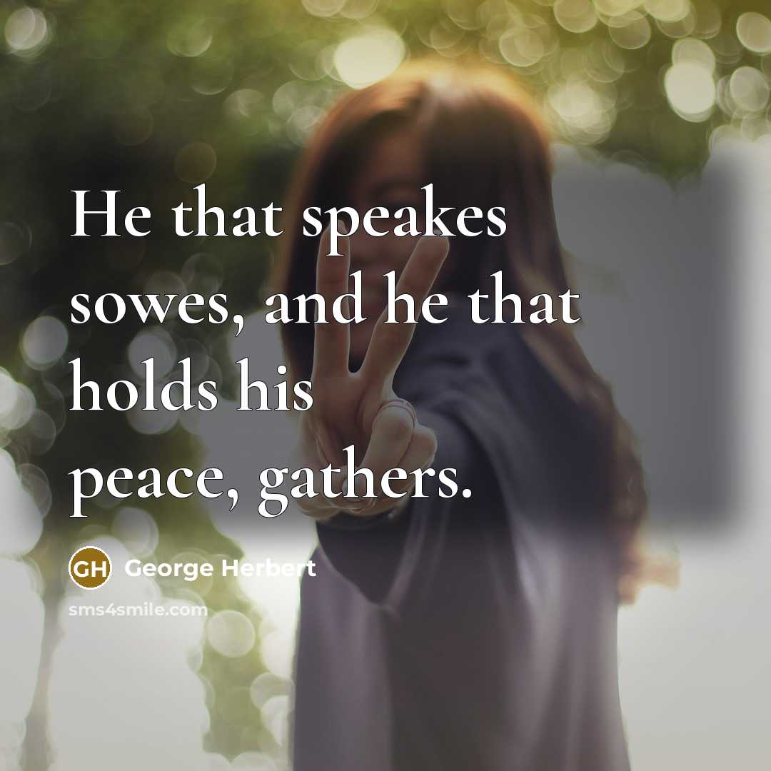 “He that speakes sowes, and he that holds his peace, gathers.” quote by George Herbert