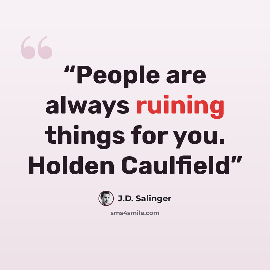 “People are always ruining things for you. Holden Caulfield” quote by J.D. Salinger