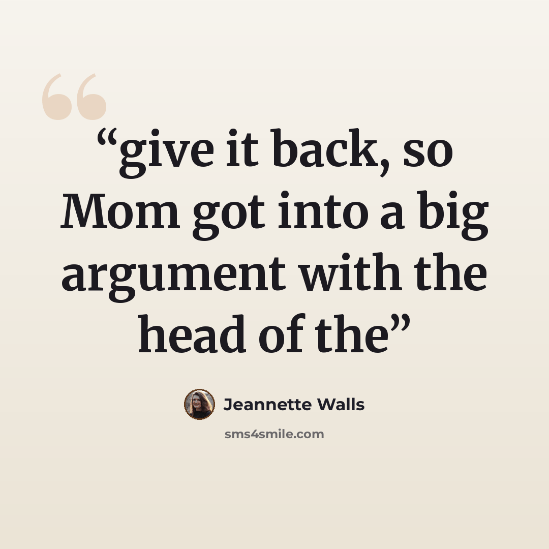 “give it back, so Mom got into a big argument with the head of the” quote by Jeannette Walls