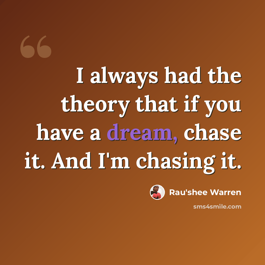 “I always had the theory that if you have a dream, chase it. And I'm chasing it.” quote by Rau'shee Warren