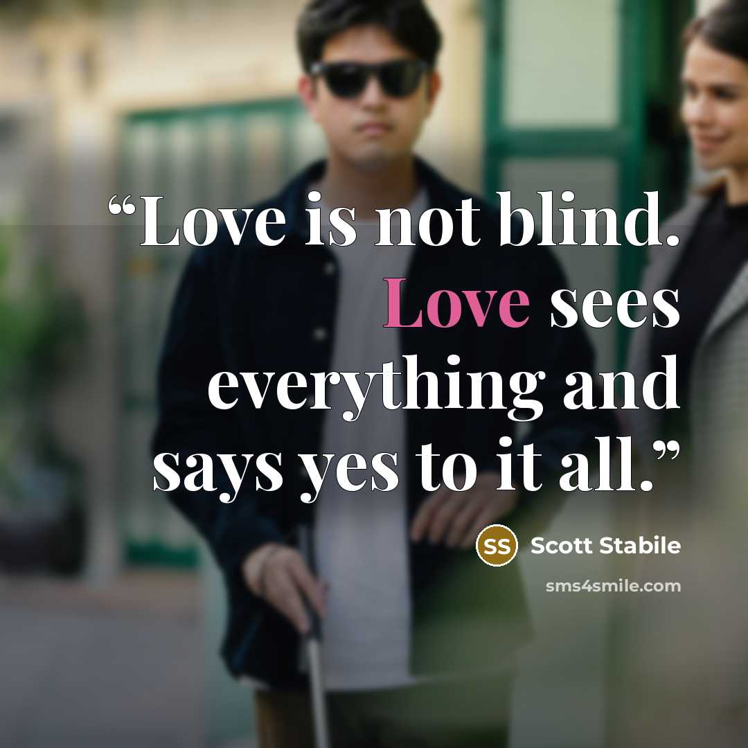 “Love is not blind. Love sees everything and says yes to it all.” quote by Scott Stabile