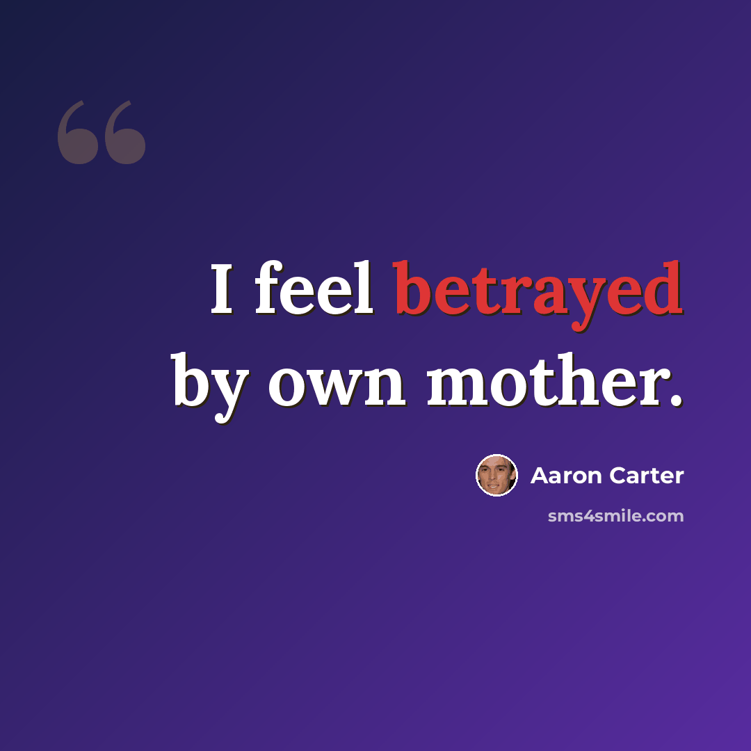“I feel betrayed by own mother.” quote by Aaron Carter
