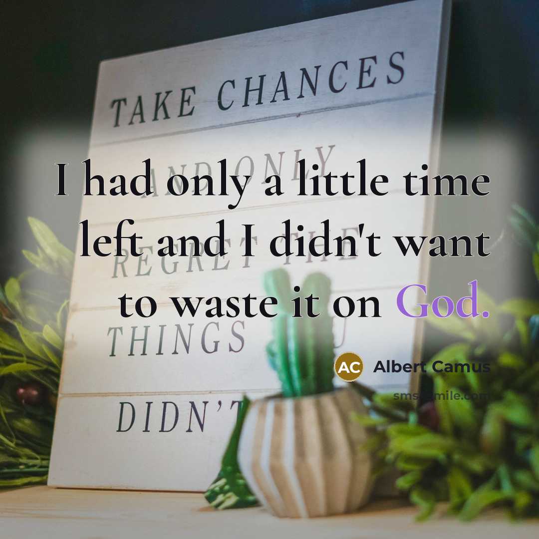 “I had only a little time left and I didn't want to waste it on God.” quote by Albert Camus