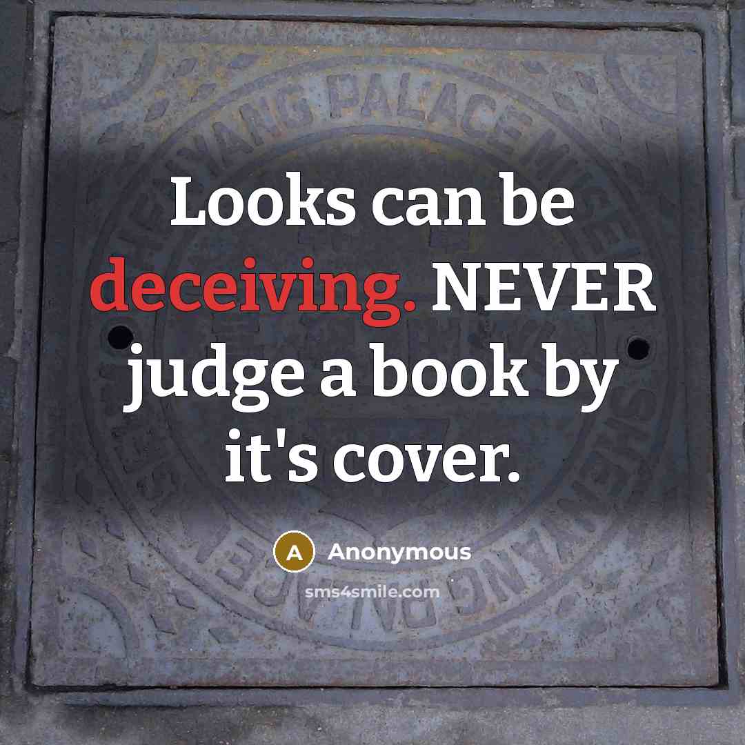 “Looks can be deceiving. NEVER judge a book by it's cover.” quote by Anonymous