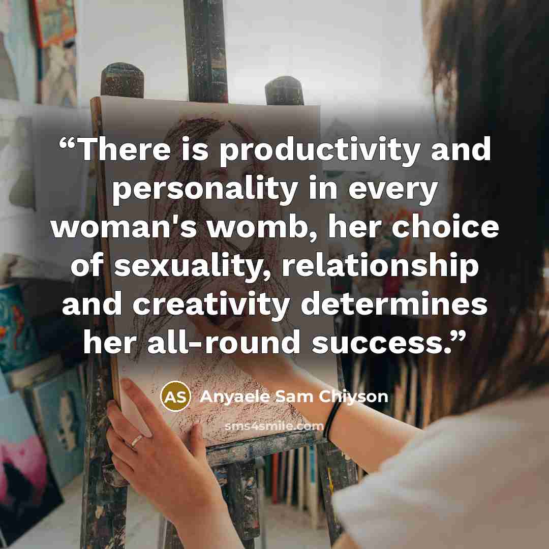 “There is productivity and personality in every woman's womb, her choice of sexuality, relationship and creativity determines her all-round success.” quote by Anyaele Sam Chiyson