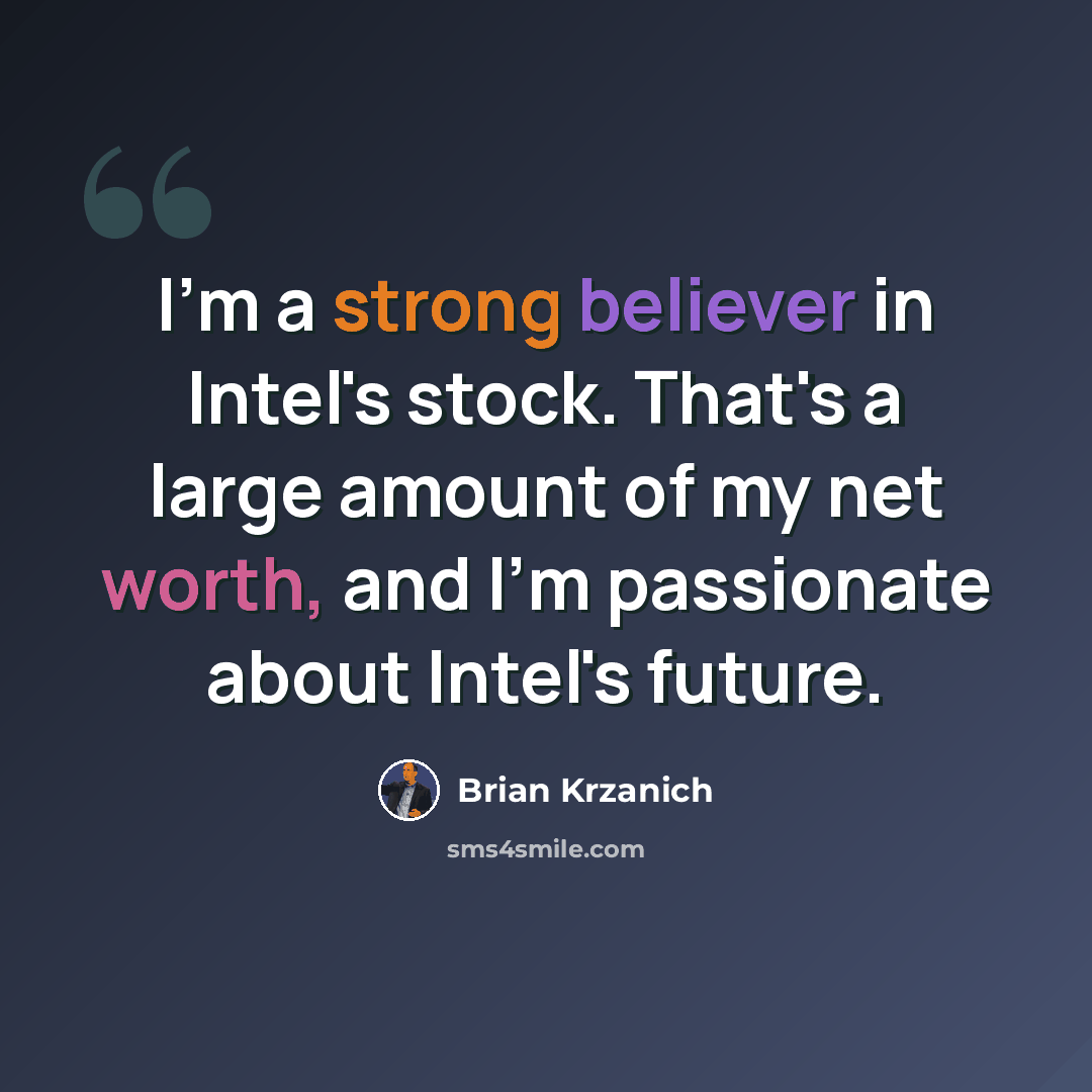 “I'm a strong believer in Intel's stock. That's a large amount of my net worth, and I'm passionate about Intel's future.” quote by Brian Krzanich