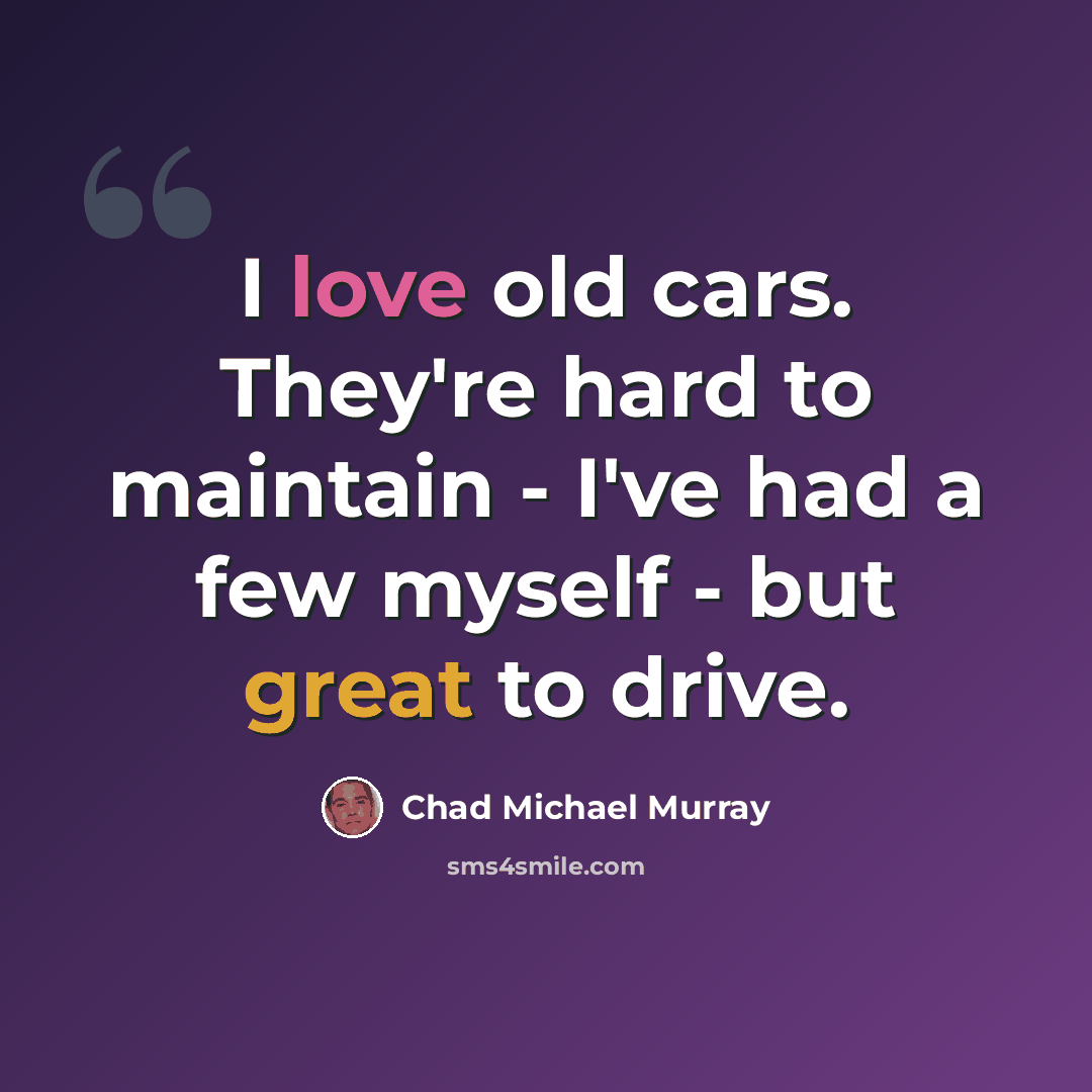 “I love old cars. They're hard to maintain - I've had a few myself - but great to drive.” quote by Chad Michael Murray
