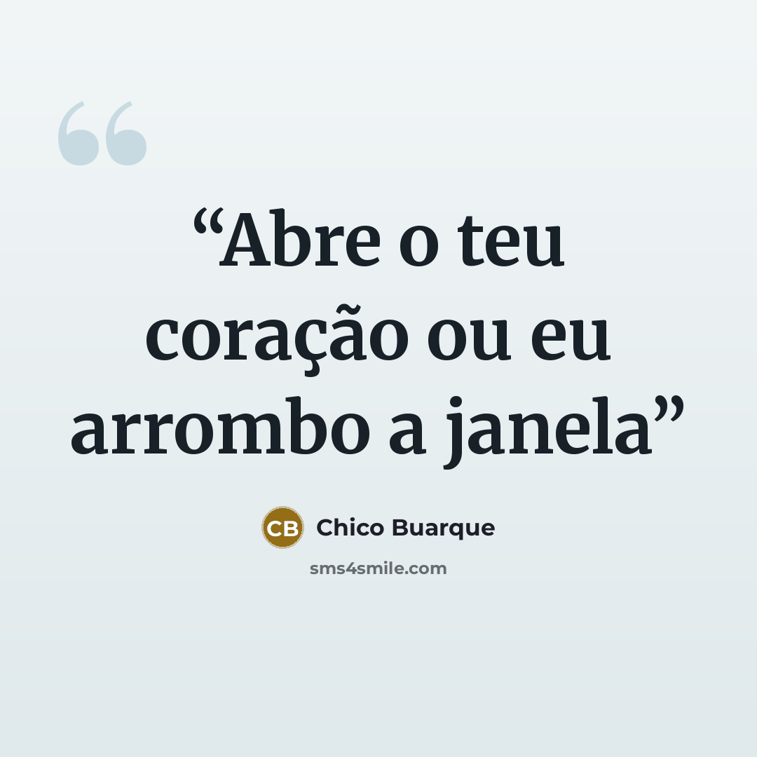 “Abre o teu coração ou eu arrombo a janela” quote by Chico Buarque