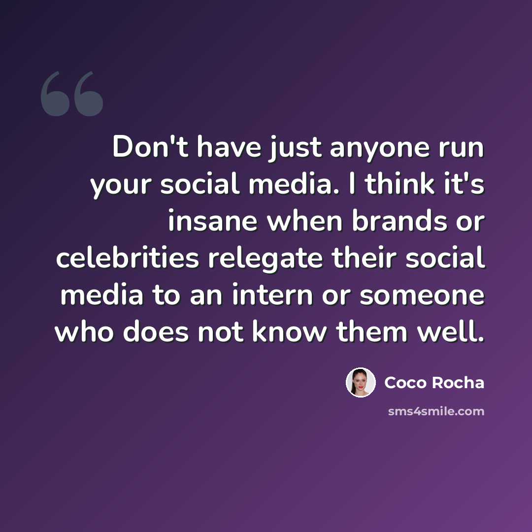 “Don't have just anyone run your social media. I think it's insane when brands or celebrities relegate their social media to an intern or someone who does not know them well.” quote by Coco Rocha