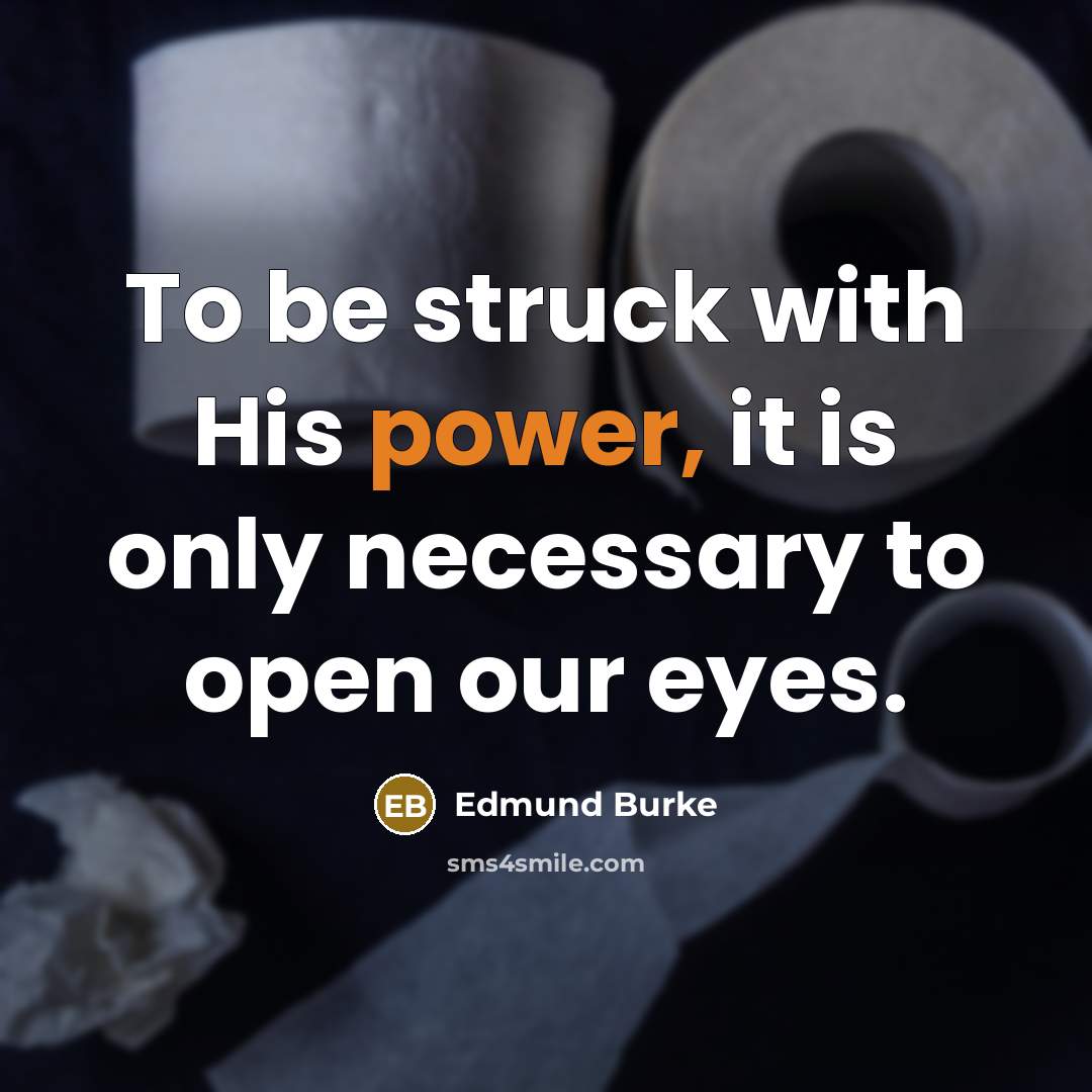“To be struck with His power, it is only necessary to open our eyes.” quote by Edmund Burke