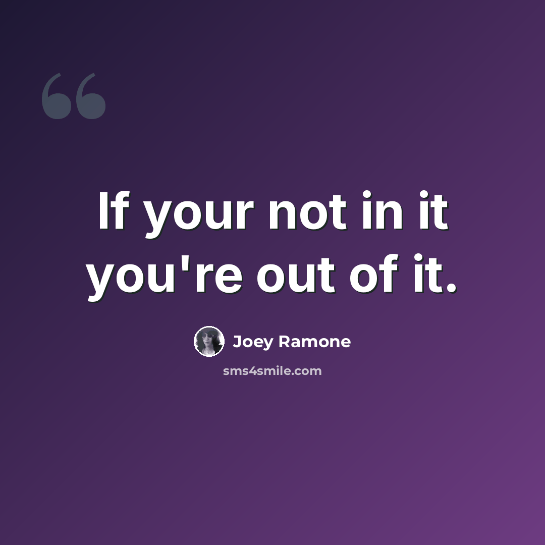 “If your not in it you're out of it.” quote by Joey Ramone