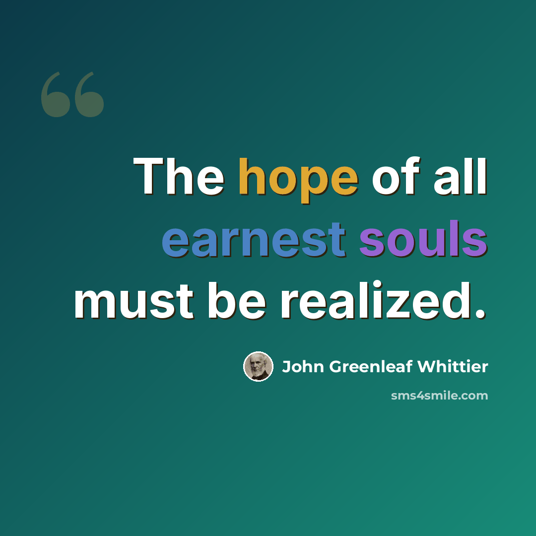“The hope of all earnest souls must be realized.” quote by John Greenleaf Whittier