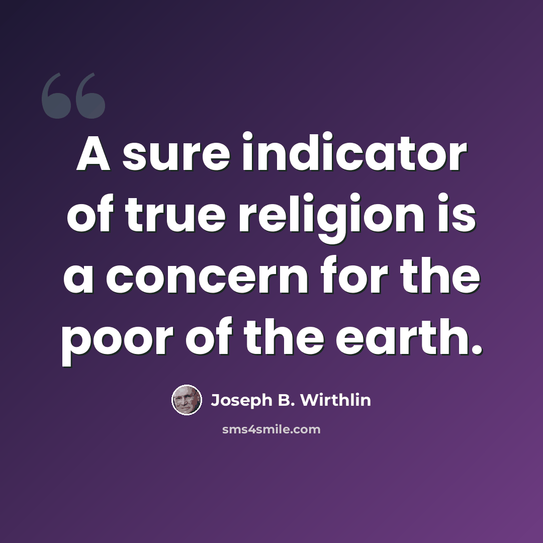 “A sure indicator of true religion is a concern for the poor of the earth.” quote by Joseph B. Wirthlin