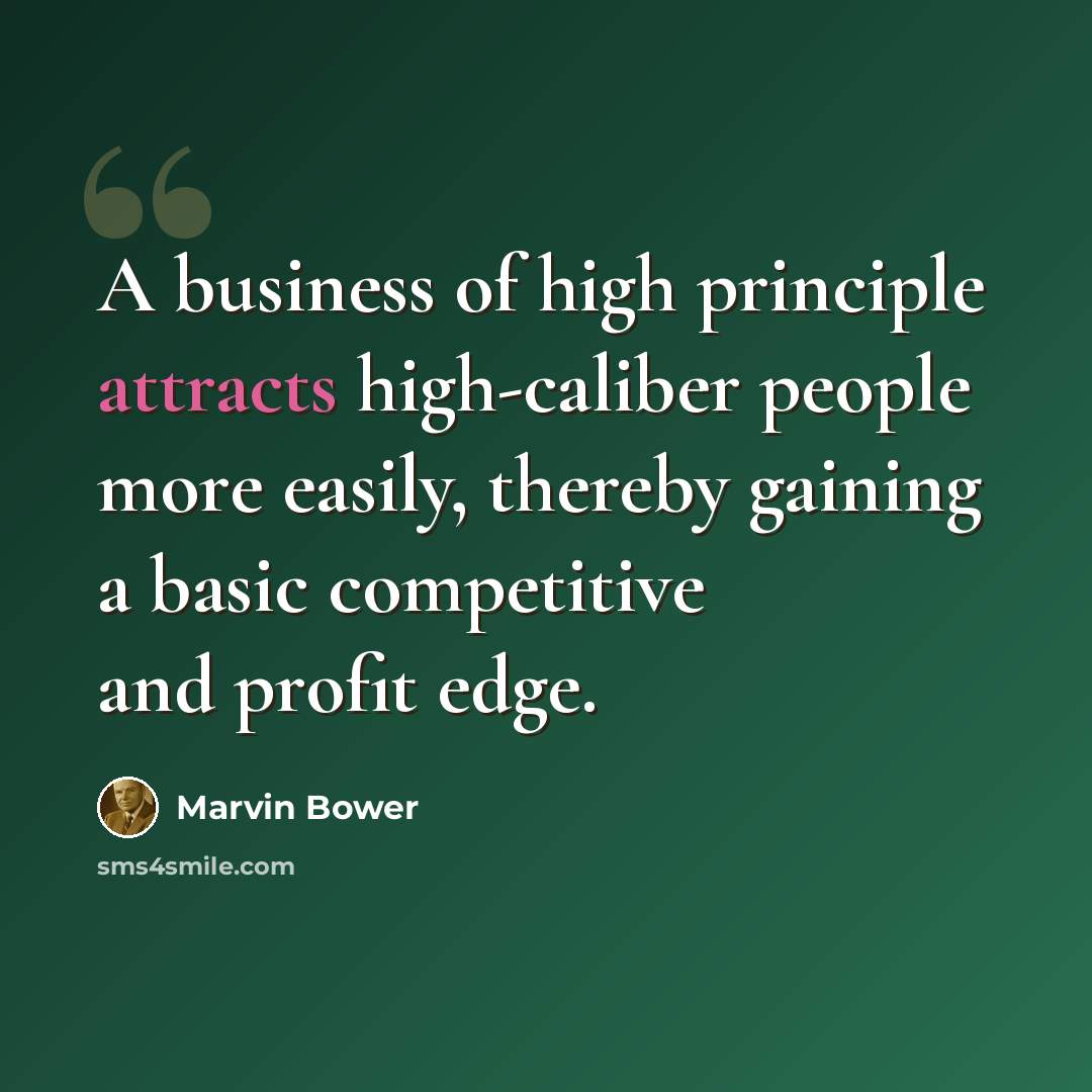 “A business of high principle attracts high-caliber people more easily, thereby gaining a basic competitive and profit edge.” quote by Marvin Bower
