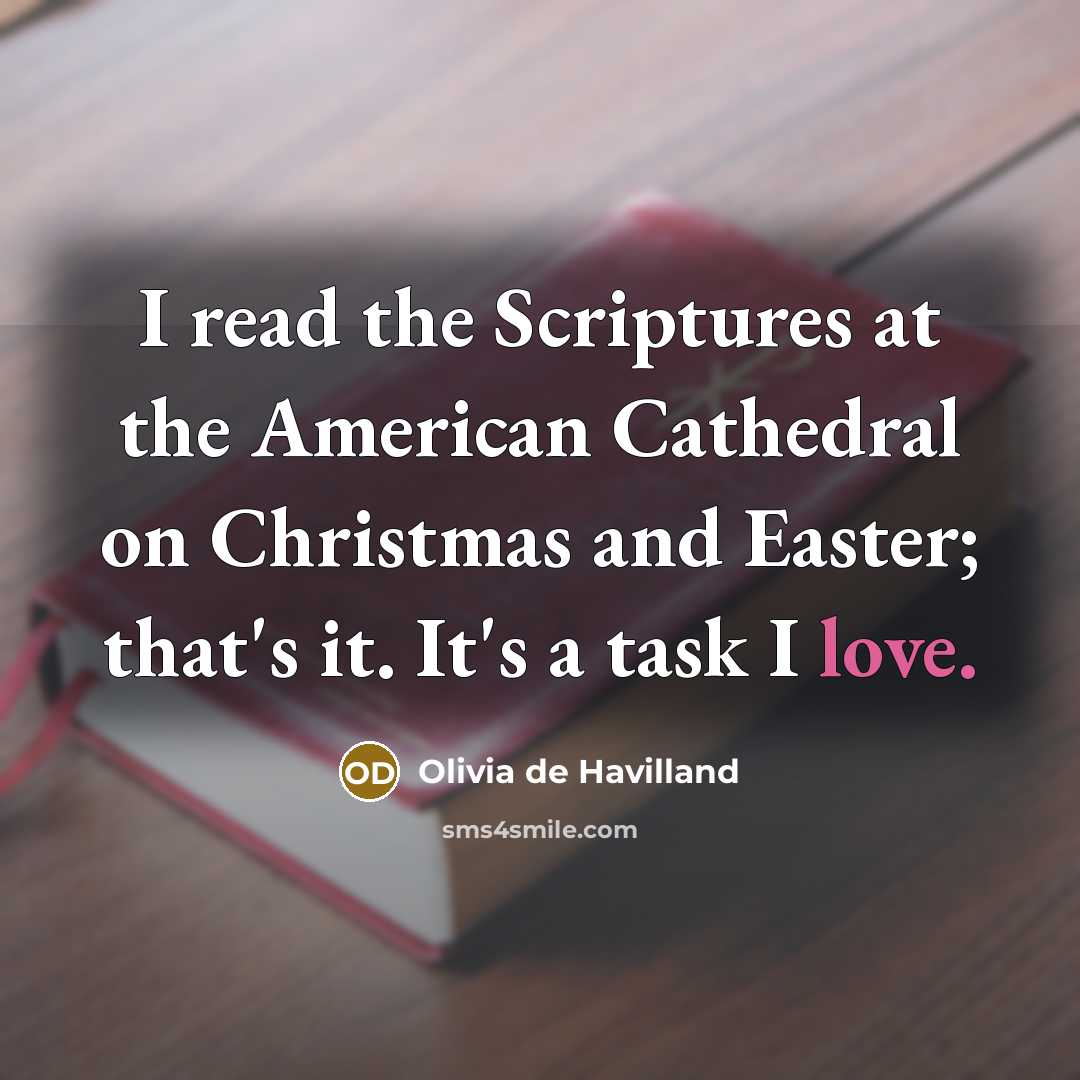 “I read the Scriptures at the American Cathedral on Christmas and Easter; that's it. It's a task I love.” quote by Olivia De Havilland