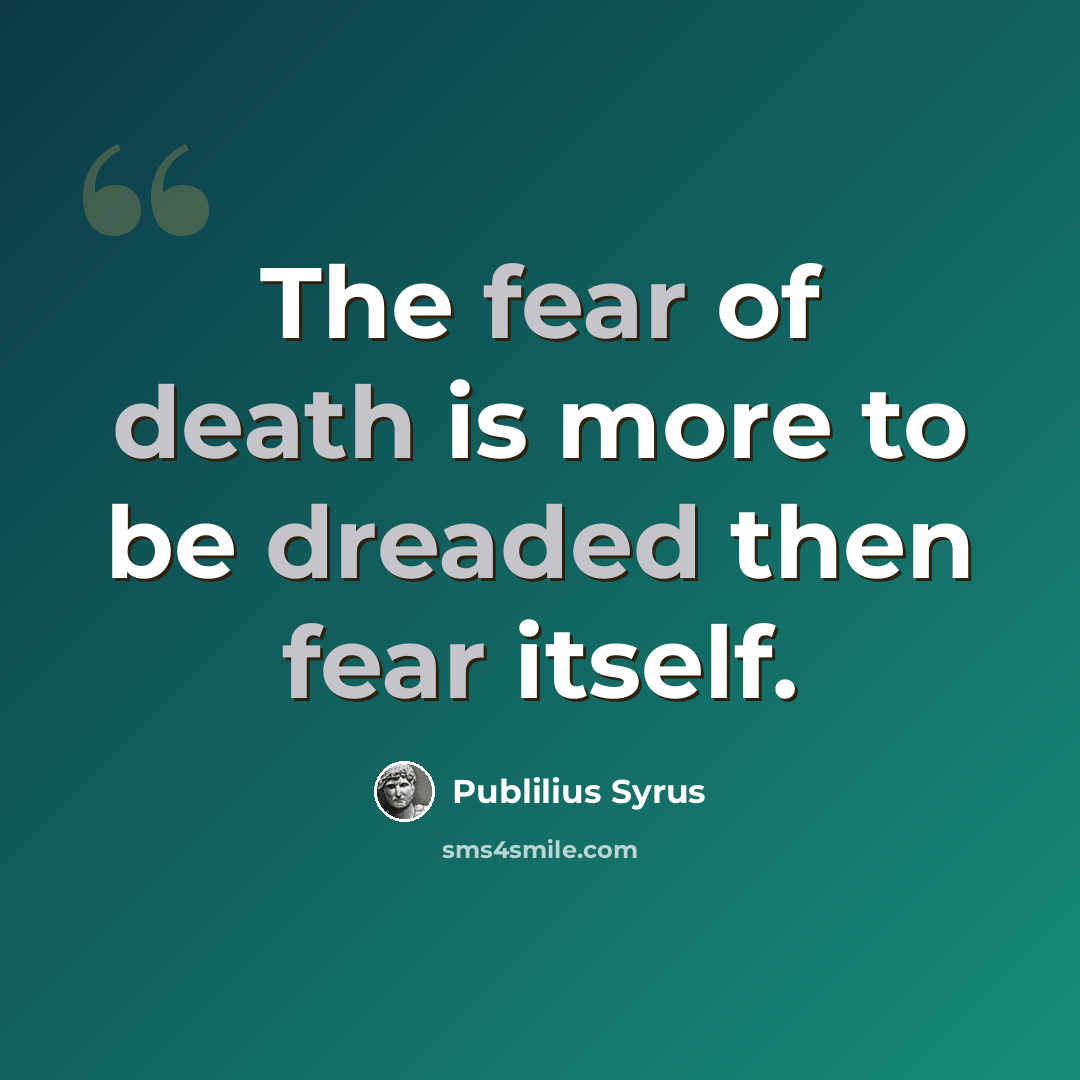 “The fear of death is more to be dreaded then fear itself.” quote by Publilius Syrus