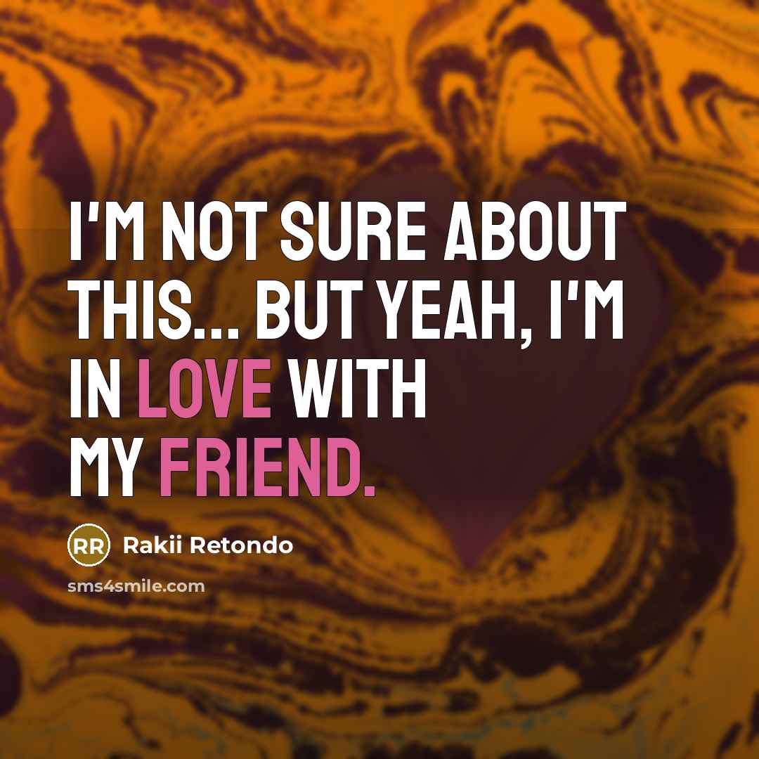“I'm not sure about this... But Yeah, I'm in love with my friend.” quote by Rakii Retondo