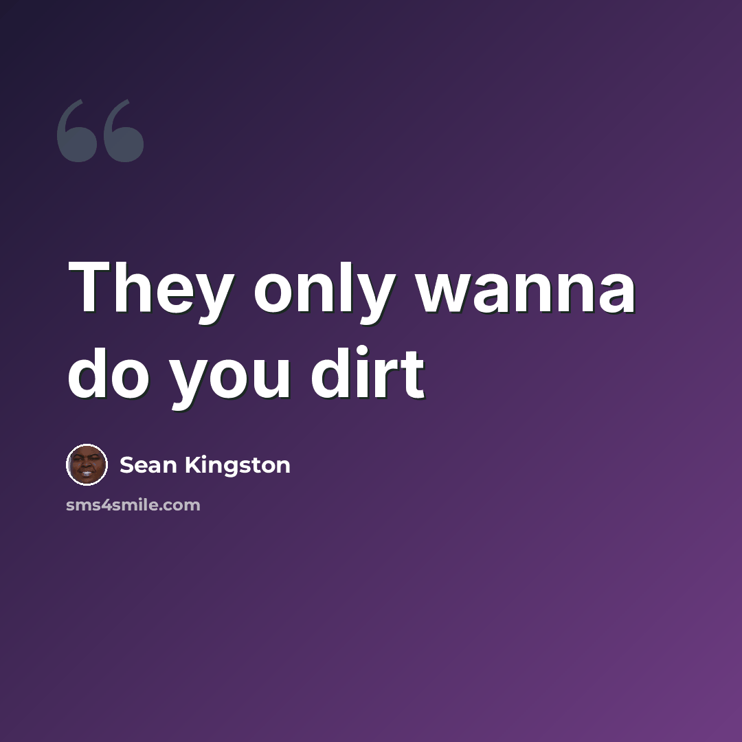 “They only wanna do you dirt” quote by Sean Kingston
