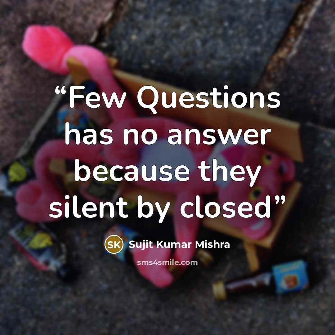“Few Questions has no answer because they silent by closed” quote by Sujit Kumar Mishra