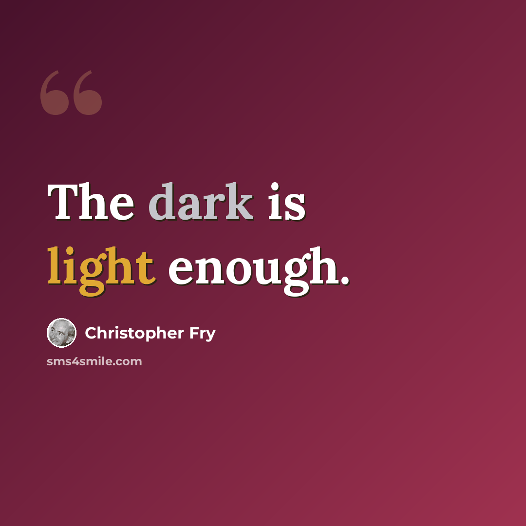 “The dark is light enough.” quote by Christopher Fry