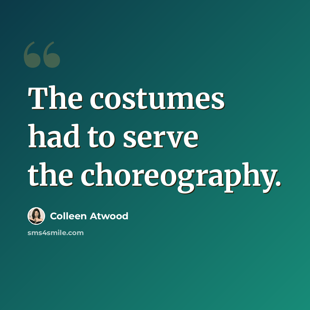 “The costumes had to serve the choreography.” quote by Colleen Atwood