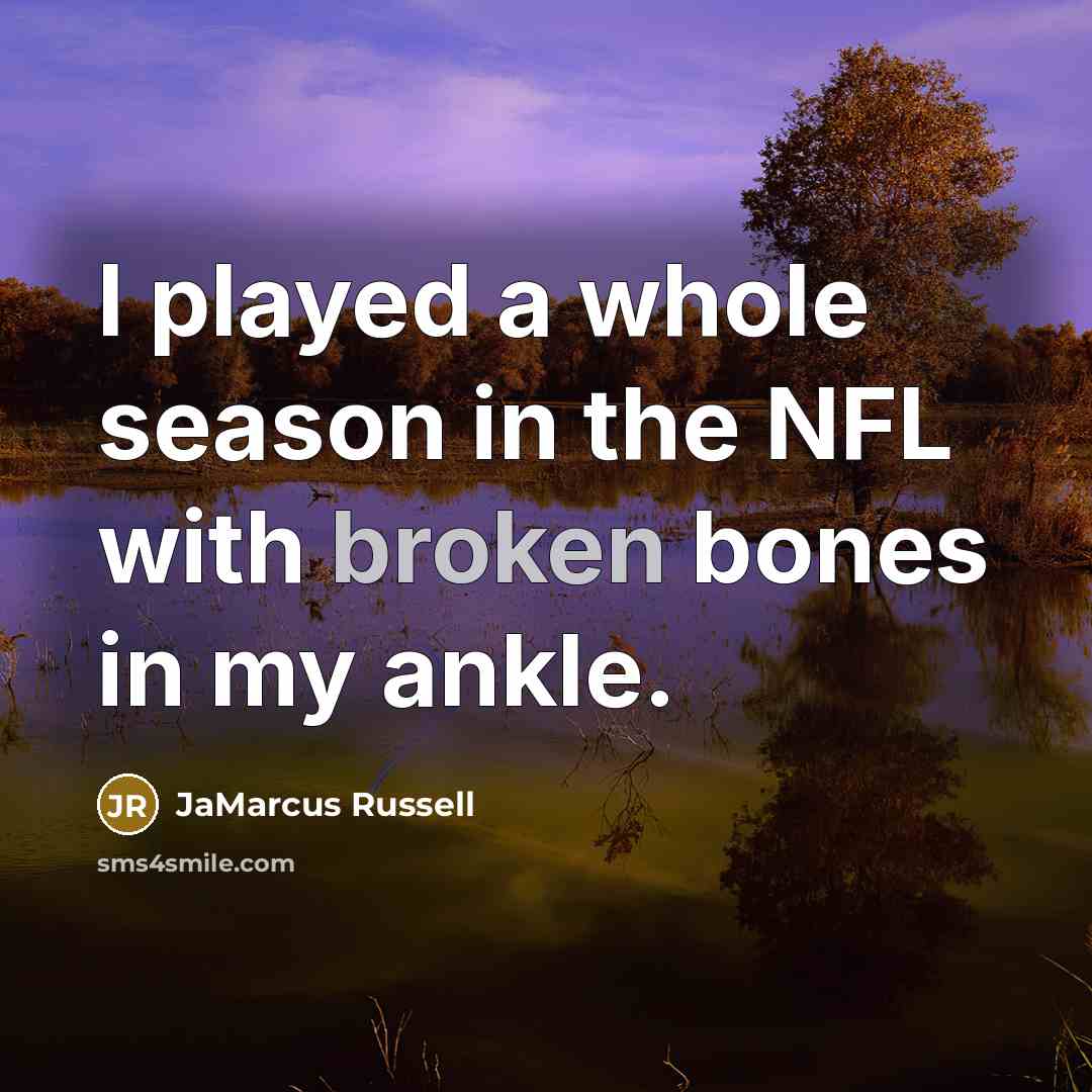 “I played a whole season in the NFL with broken bones in my ankle.” quote by JaMarcus Russell