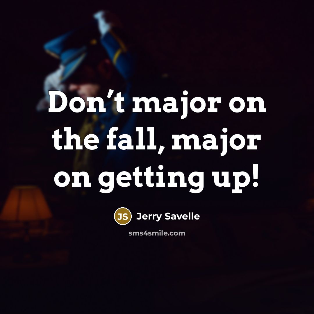 “Don’t major on the fall, major on getting up!” quote by Jerry Savelle