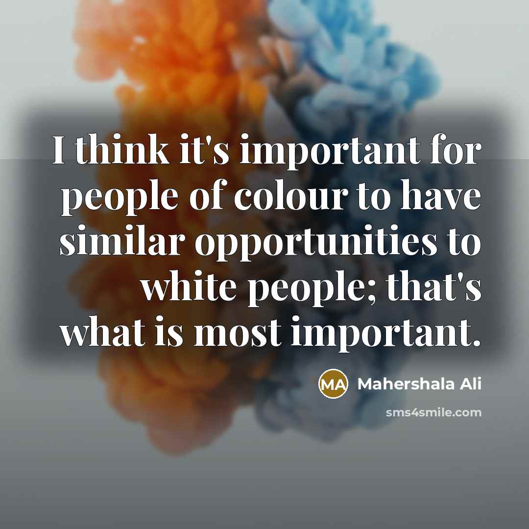 “I think it's important for people of colour to have similar opportunities to white people; that's what is most important.” quote by Mahershala Ali