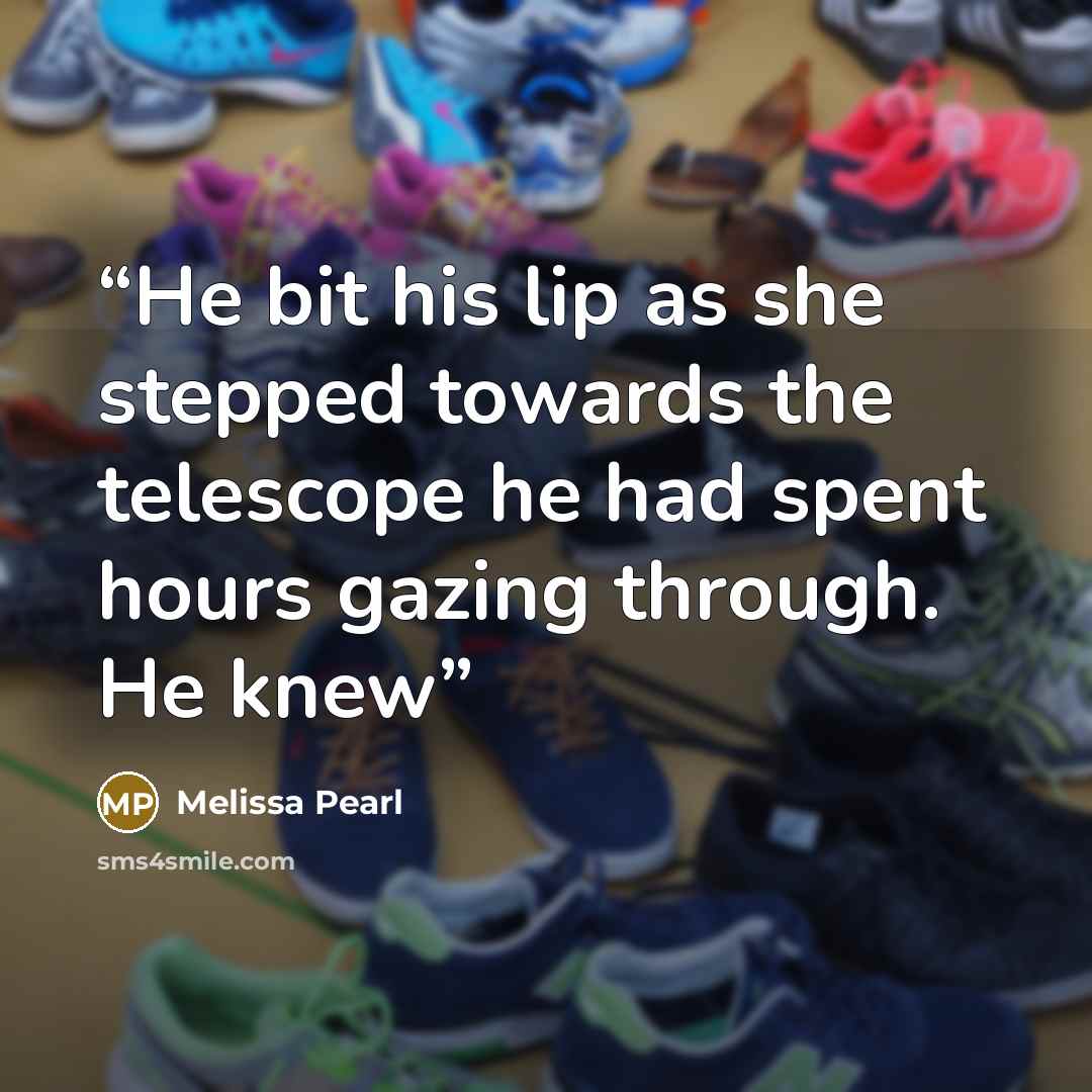 “He bit his lip as she stepped towards the telescope he had spent hours gazing through. He knew” quote by Melissa Pearl