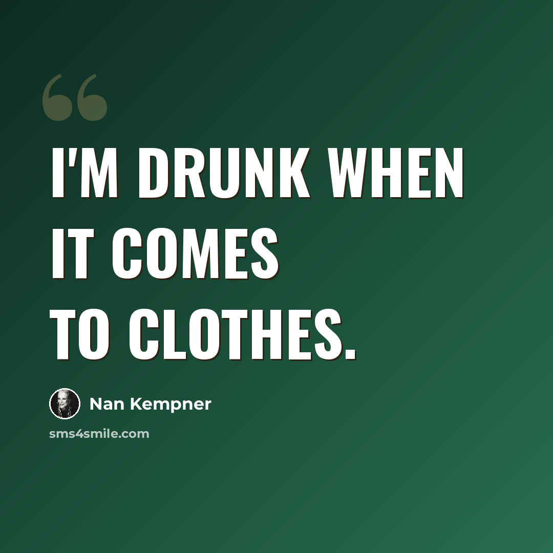 “I'm drunk when it comes to clothes.” quote by Nan Kempner