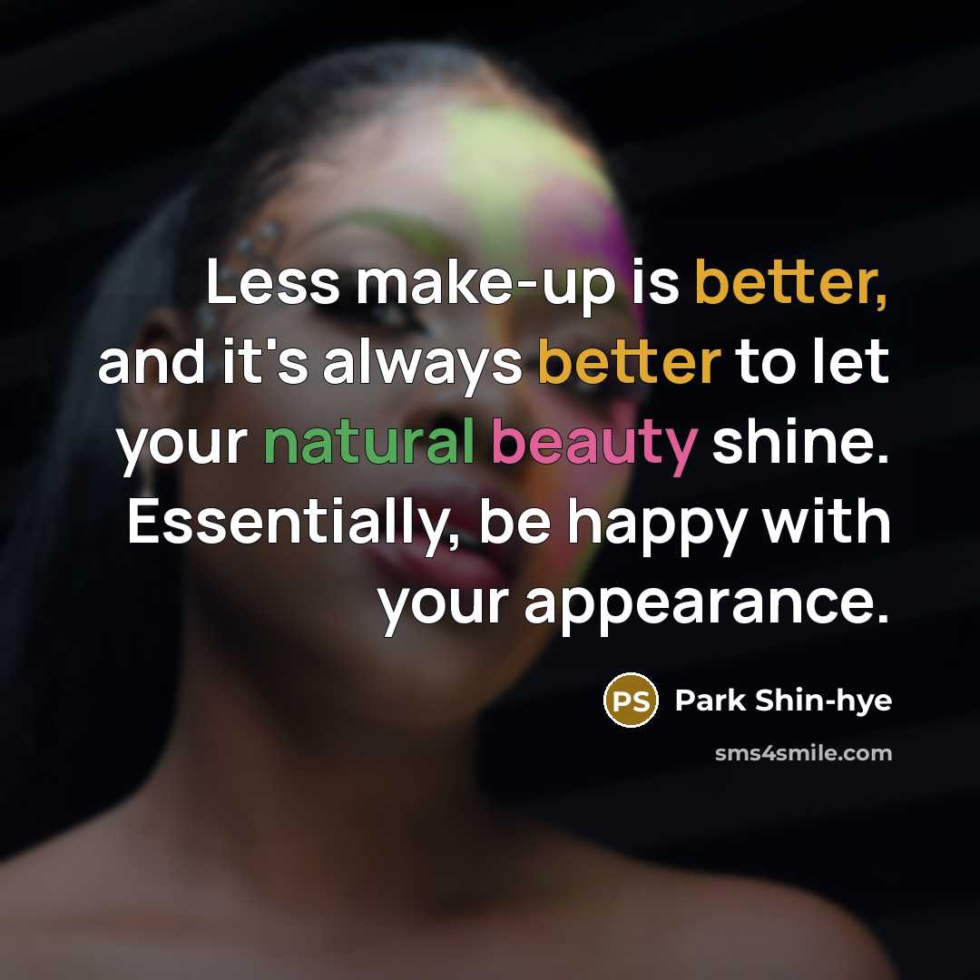 “Less make-up is better, and it's always better to let your natural beauty shine. Essentially, be happy with your appearance.” quote by Park Shin-hye