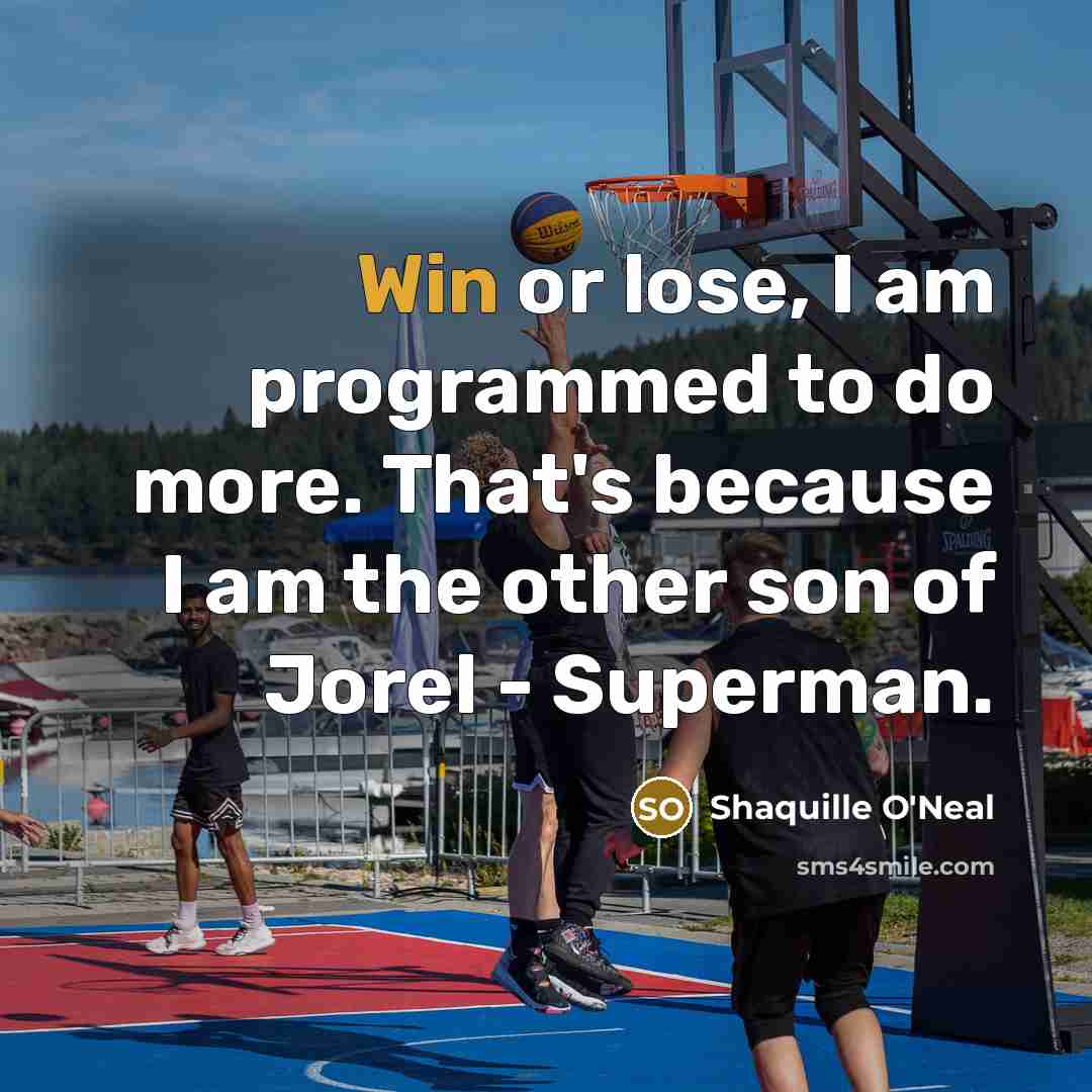 “Win or lose, I am programmed to do more. That's because I am the other son of Jorel - Superman.” quote by Shaquille O'Neal
