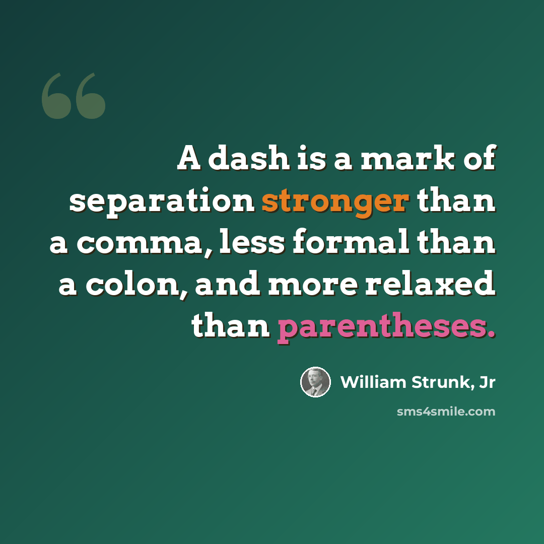 “A dash is a mark of separation stronger than a comma, less formal than a colon, and more relaxed than parentheses.” quote by William Strunk, Jr