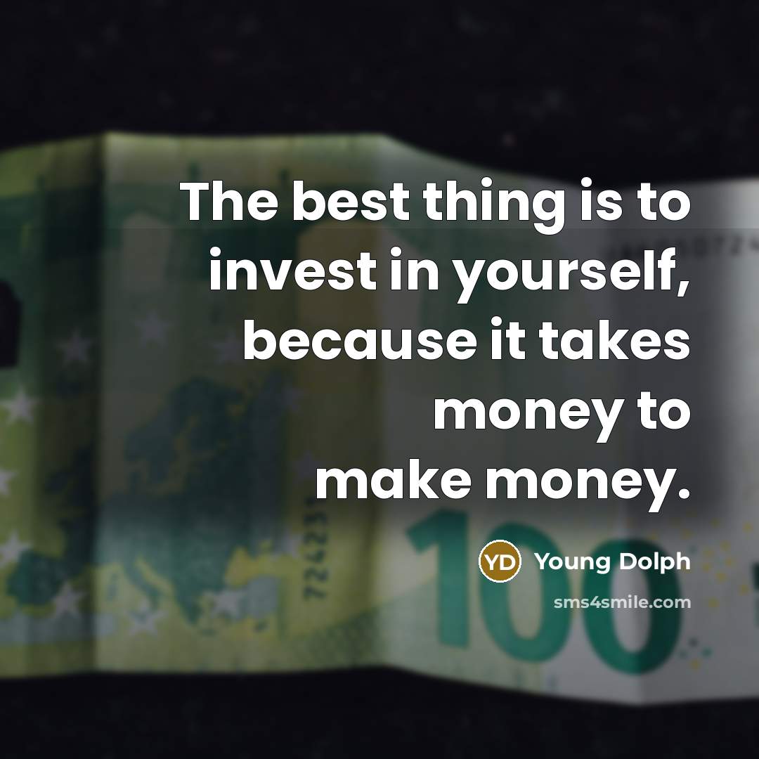 “The best thing is to invest in yourself, because it takes money to make money.” quote by Young Dolph
