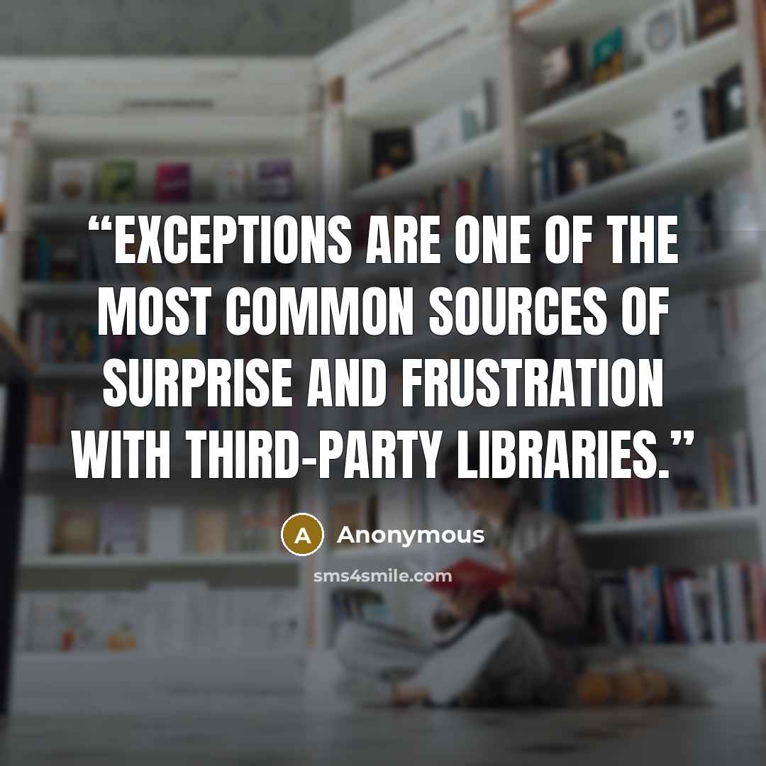 “exceptions are one of the most common sources of surprise and frustration with third-party libraries.” quote by Anonymous