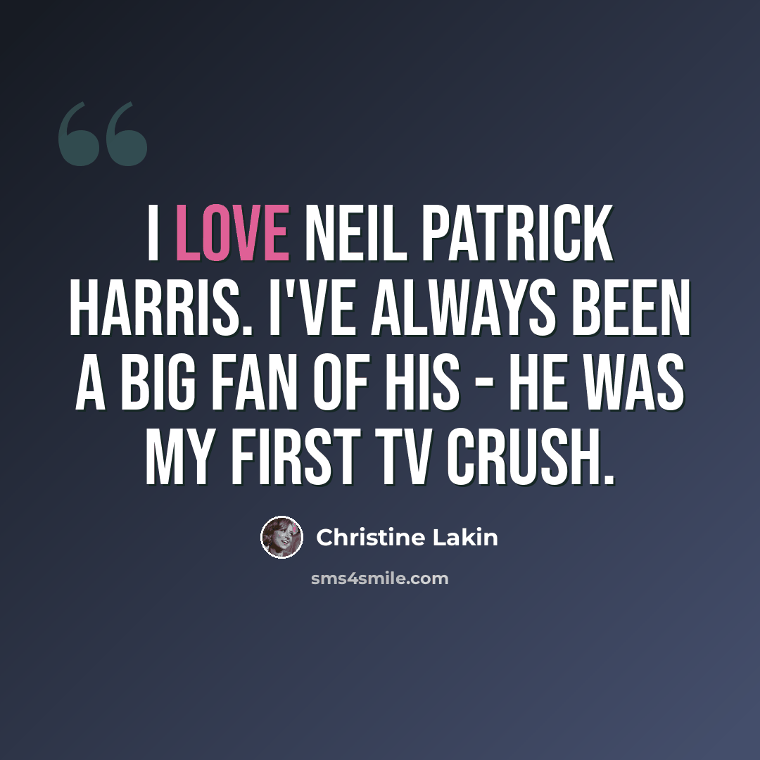 “I love Neil Patrick Harris. I've always been a big fan of his - he was my first TV crush.” quote by Christine Lakin