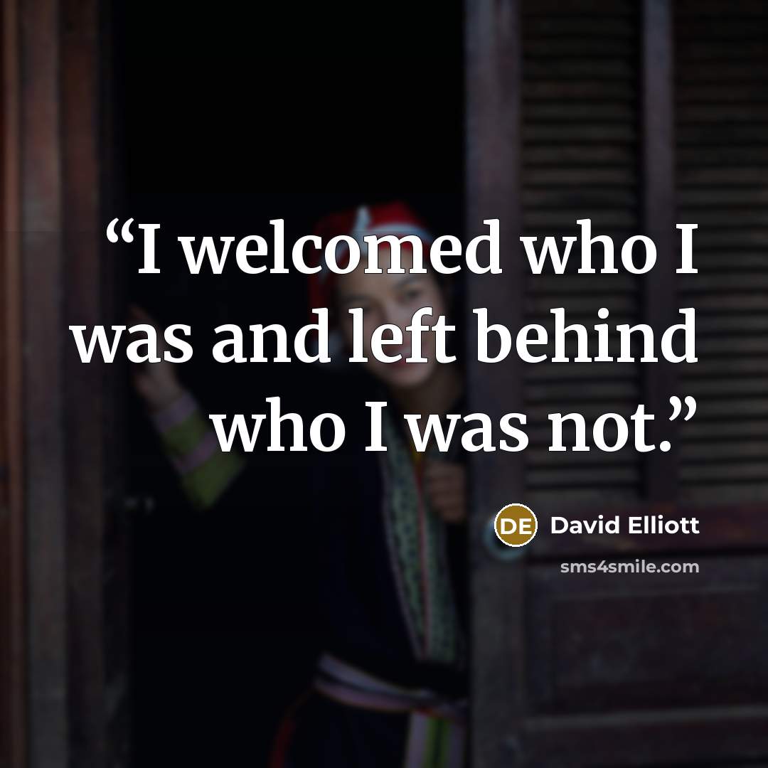 “I welcomed who I was and left behind who I was not.” quote by David Elliott