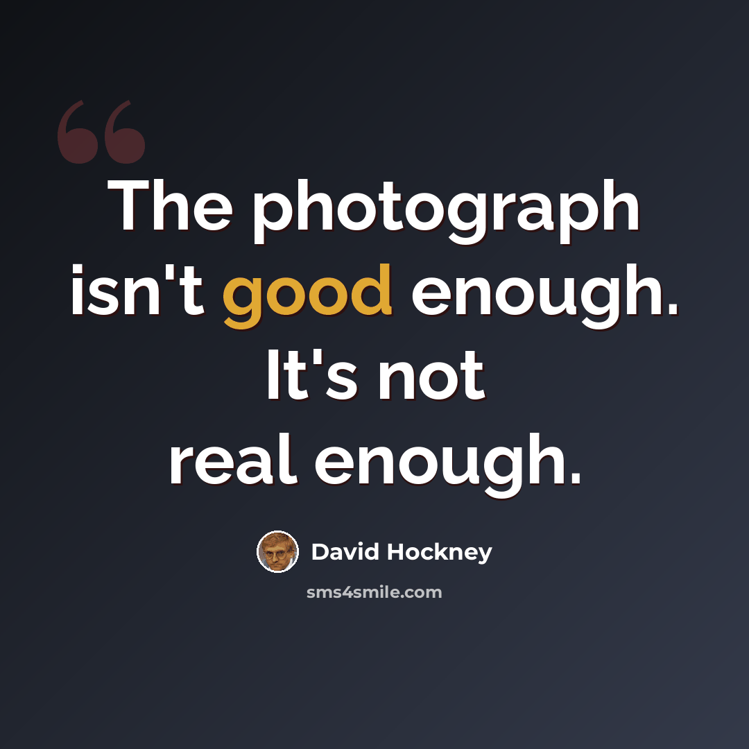 “The photograph isn't good enough. It's not real enough.” quote by David Hockney
