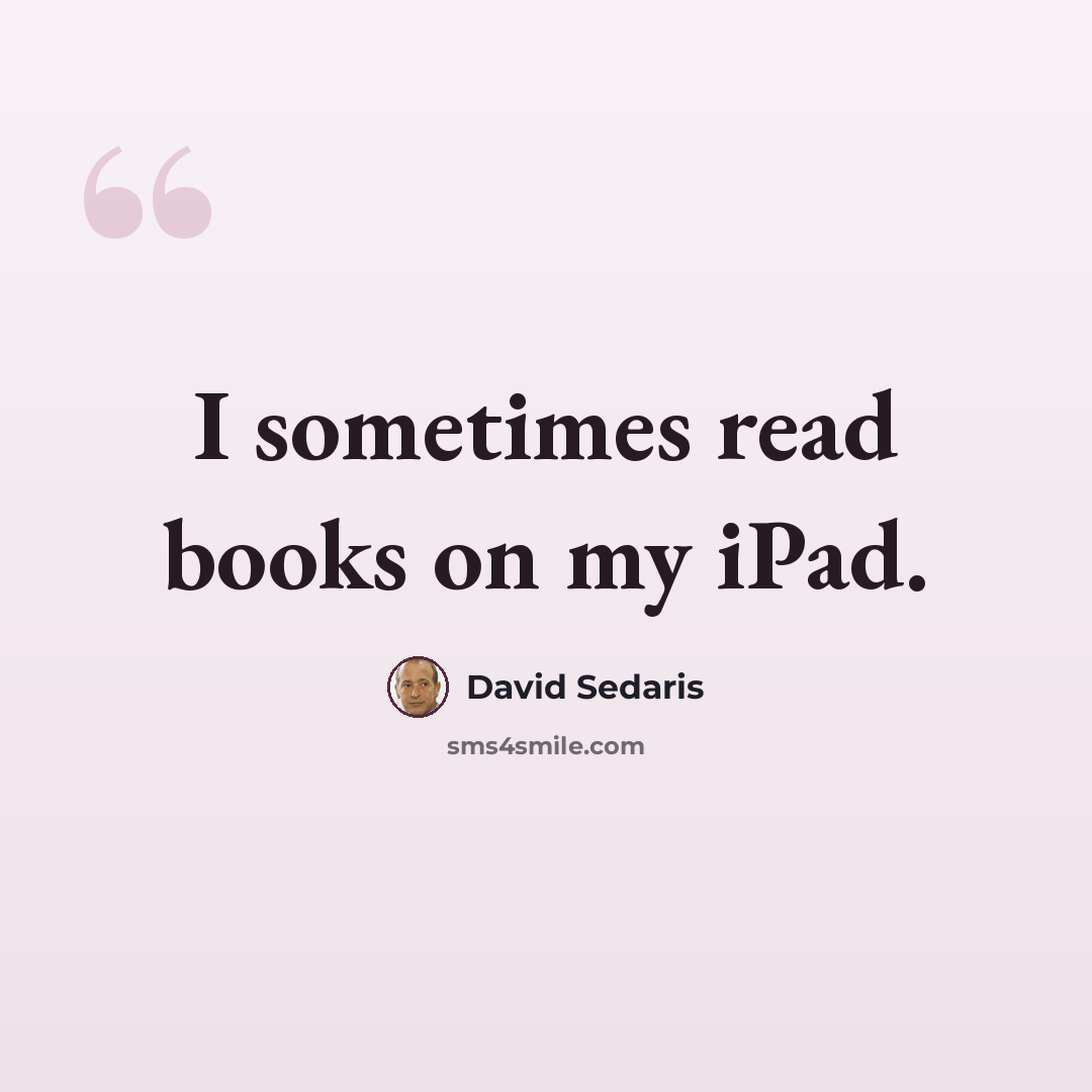“I sometimes read books on my iPad.” quote by David Sedaris