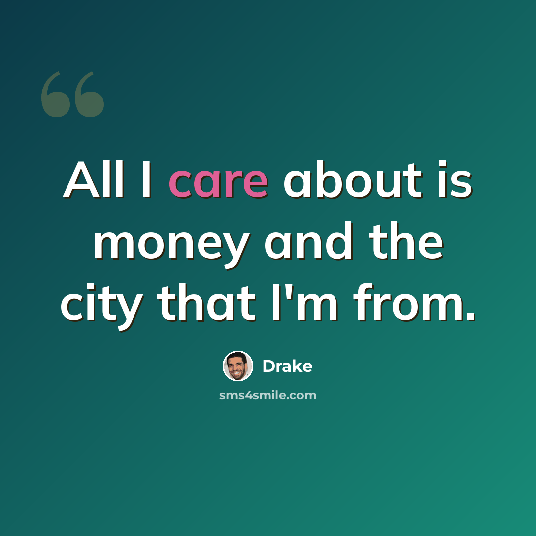 “All I care about is money and the city that I'm from.” quote by Drake