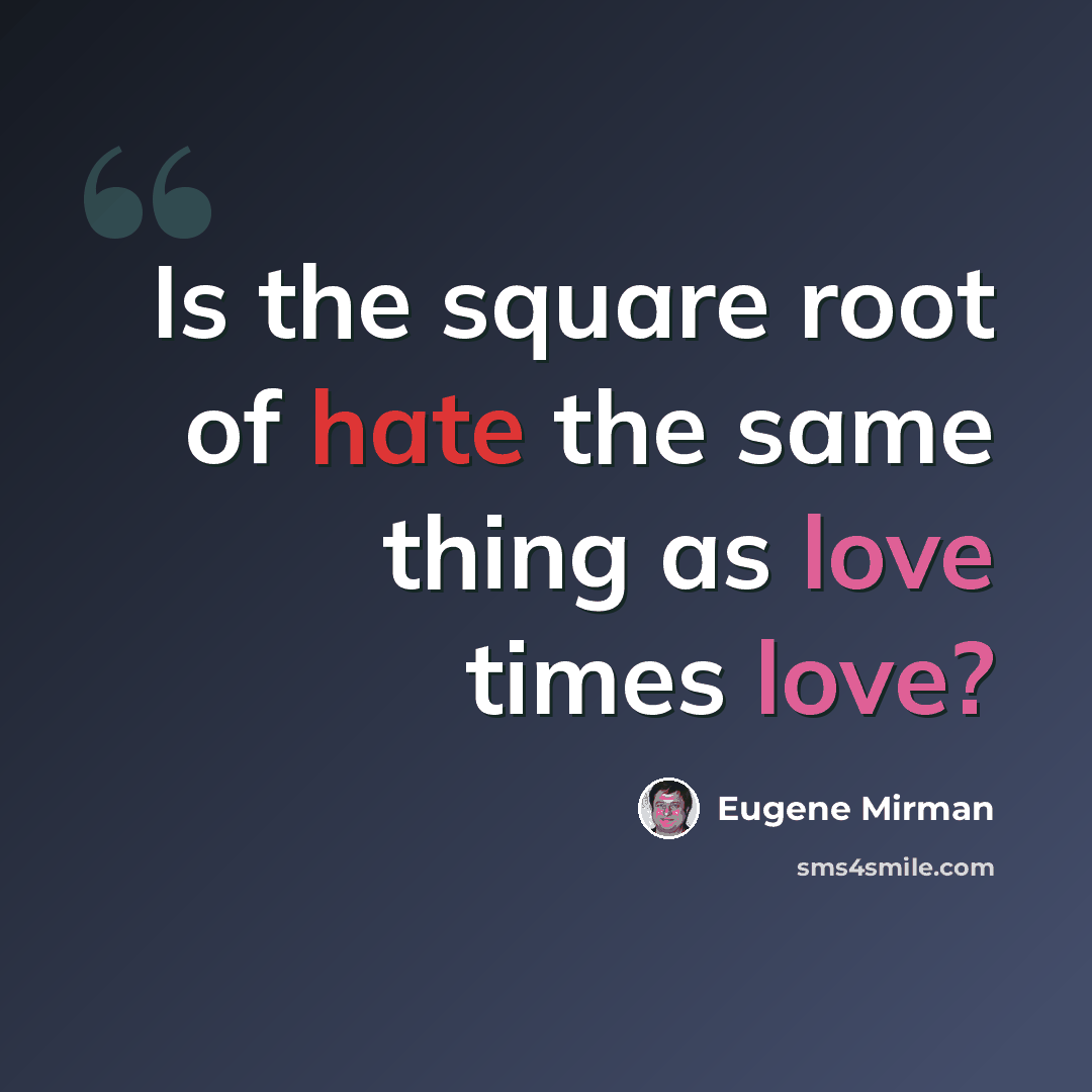 “Is the square root of hate the same thing as love times love?” quote by Eugene Mirman