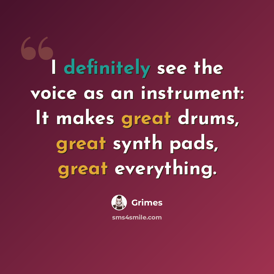 “I definitely see the voice as an instrument: It makes great drums, great synth pads, great everything.” quote by Grimes