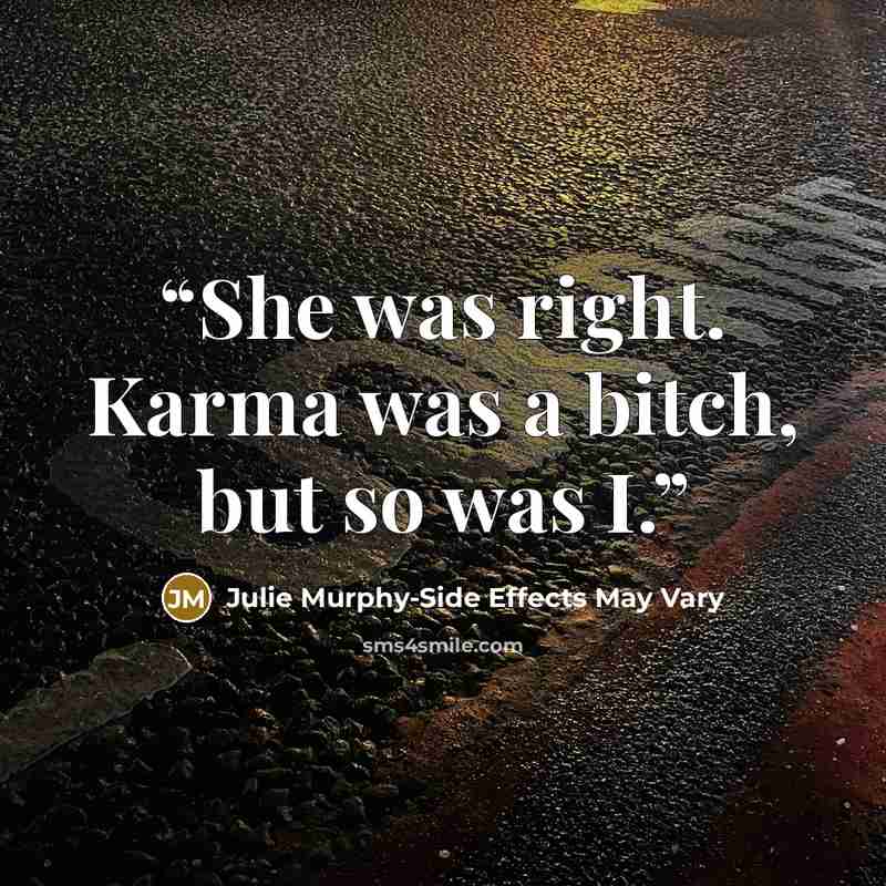 “She was right. Karma was a bitch, but so was I.” quote by Julie Murphy-Side Effects May Vary
