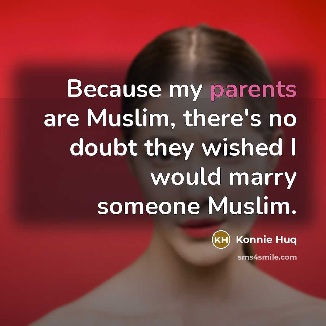 “Because my parents are Muslim, there's no doubt they wished I would marry someone Muslim.” quote by Konnie Huq